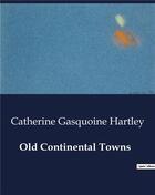 Couverture du livre « Old Continental Towns » de Gasquoine Hartley C. aux éditions Culturea