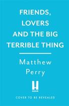 Couverture du livre « FRIENDS, LOVERS AND THE BIG TERRIBLE THING » de Matthew Perry aux éditions Headline
