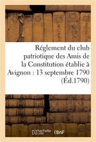 Couverture du livre « Reglement du club patriotique des amis de la constitution a avignon le 13 septembre 1790 » de  aux éditions Hachette Bnf