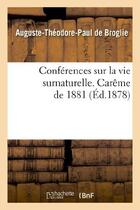 Couverture du livre « Conferences sur la vie surnaturelle, prechees dans la chapelle de sainte-valere - pendant le careme » de Broglie A-T. aux éditions Hachette Bnf