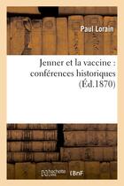 Couverture du livre « Jenner et la vaccine : conferences historiques » de Lorain Paul aux éditions Hachette Bnf