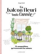 Couverture du livre « Un balcon fleuri toute l'année : 12 compositions qui traversent les saisons » de Serge Schall aux éditions Larousse