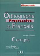 Couverture du livre « Orthographe progressive avancee - francais - corriges » de Chollet/Robert aux éditions Cle International