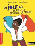 Couverture du livre « Le jour où la France est devenue la France » de Thanh Portal et Thierry Lenain aux éditions Nathan