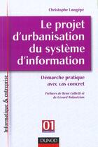 Couverture du livre « Le Projet D'Urbanisation Du Systeme D'Information ; Demarche Pratique Avec Cas Concret » de Christophe Longepe aux éditions Dunod