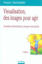 Couverture du livre « Visualisation, des images pour des actes - 3eme edition - comment cela fonctionne, pourquoi cela mar (3e édition) » de Paul-Cavallier F. aux éditions Intereditions