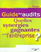 Couverture du livre « Guide Des Audits ; Quelles Synergies Gagnantes Pour L'Entreprise ? » de Isidore Feujo aux éditions Afnor