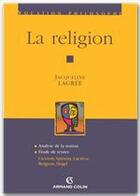 Couverture du livre « La religion ; analyse de la notion, étude de textes : Cicéron, Spinoza, Lucrèce, Bergson, Hegel » de Jacqueline Lagree aux éditions Armand Colin