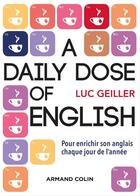 Couverture du livre « A daily dose of english ; citations, proverbes, expressions idiomatiques » de Luc Geiller aux éditions Armand Colin