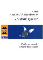 Couverture du livre « Vouloir guérir ; l'aide au malade atteint d'un cancer » de Ancelin-Schutzenberg aux éditions Desclee De Brouwer