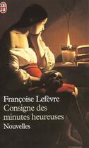 Couverture du livre « Consigne des minutes heureuses » de Francoise Lefevre aux éditions J'ai Lu