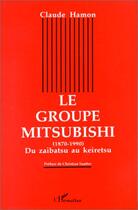 Couverture du livre « Le groupe mitsubishi ; du zaibatsu au keiretsu, 1870-1990 » de Claude Hamon aux éditions Editions L'harmattan