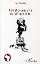 Couverture du livre « Aide et dépendance de l'Afrique noire » de Esse Amouzou aux éditions L'harmattan