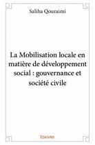 Couverture du livre « La mobilisation locale en matière de développement social ; gouvernance et société civile » de Saliha Qouraimi aux éditions Edilivre