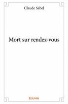 Couverture du livre « Mort sur rendez-vous » de Claude Sabel aux éditions Edilivre