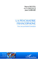 Couverture du livre « La psychiatrie francophone ; pour une psychiatrie humaine » de Pierre Delteil aux éditions Editions L'harmattan