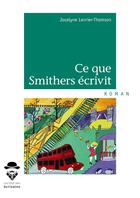 Couverture du livre « Ce que Smithers écrivit » de Jocelyne Levrier-Thomson aux éditions Societe Des Ecrivains