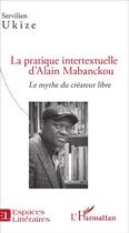 Couverture du livre « Pratique intertextuelle d'Alain Mabanckou ; le mythe du créateur libre » de Servilien Ukize aux éditions L'harmattan