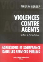 Couverture du livre « Violences contre agents ; agressions et souffrance dans les services publics » de Gerbert T aux éditions Jean-claude Gawsewitch