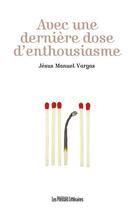 Couverture du livre « Avec une dernière dose d'enthousiasme » de Jesus Manuel Vargas aux éditions Presses Litteraires