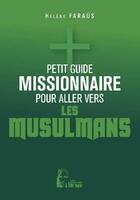 Couverture du livre « Petit guide missionnaire : pour aller vers les musulmans » de Faraus Helene aux éditions R.a. Image