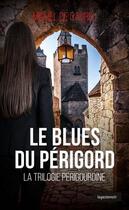 Couverture du livre « Le blues du Périgord ; la trilogie périgourdine » de Michel De Caurel aux éditions Geste