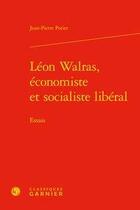 Couverture du livre « Léon Walras, économiste et socialiste libéral ; essais » de Jean-Pierre Potier aux éditions Classiques Garnier