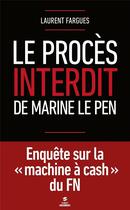 Couverture du livre « Le procès interdit de Marine Le Pen » de Laurent Fargues aux éditions First