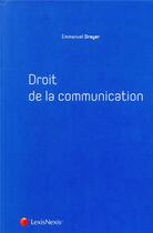 Couverture du livre « Droit de la communication » de Emmanuel Dreyer aux éditions Lexisnexis
