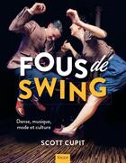 Couverture du livre « Fous de swing ; danse, musique, mode et culture » de Scott Cupit aux éditions Vigot
