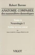 Couverture du livre « Anatomie comparée des mammifères domestiques Tome 6 : Neurologie Tome 1 : Système nerveux central » de Robert Barone et Ruggero Bortolami aux éditions Baronne