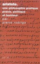 Couverture du livre « Aristote ; une philosophie pratique ; praxis, politique et bonheur » de Pierre Rodrigo aux éditions Vrin