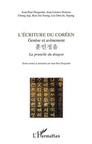 Couverture du livre « L'ÉCRITURE DU CORÉEN : Genèse et avènement - La prunelle du dragon » de Jean-Paul Desgoutte et Kim Jin-Young et Lee Don-Ju et Jean-Léonce Doneux et Chong Inji aux éditions L'harmattan