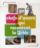 Couverture du livre « 30 chefs d'oeuvre qui racontent la bible » de Francoise Claustres aux éditions Bayard Jeunesse