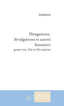 Couverture du livre « Divagations, divulgations et autres fantaisies » de Aubepine Evelyne aux éditions Le Manuscrit