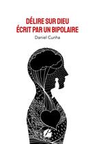 Couverture du livre « Délire sur Dieu écrit par un bipolaire » de Daniel Cunha aux éditions Editions Du Panthéon