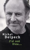 Couverture du livre « J'ai osé Dieu... » de Michel Delpech aux éditions Points