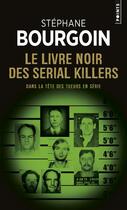 Couverture du livre « Le livre noir des serial killers ; dans la tête des tueurs en série » de Stephane Bourgoin aux éditions Points