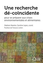 Couverture du livre « Une recherche dé-coïncidente pour se préparer aux crises environnementales et alimentaires » de . Collectif et Stephan Marette et Caroline Lejars aux éditions Quae