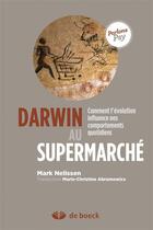 Couverture du livre « Darwin au supermarché ; comment l'évolution influence nos comportements quotidiens » de Mark Nelissen aux éditions De Boeck Superieur
