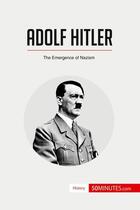 Couverture du livre « Adolf Hitler : the emergence of nazism » de  aux éditions 50minutes.com