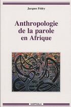 Couverture du livre « Anthropologie de la parole en Afrique » de Jacques Fedry aux éditions Karthala