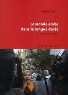 Couverture du livre « Monde arabe dans la longue duree » de Samir Amin aux éditions Le Temps Des Cerises