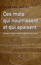 Couverture du livre « Ces mots qui nourrissent et qui apaisent ; phrases et textes relevés au cours de mes lectures » de Charles Juliet aux éditions P.o.l