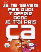 Couverture du livre « Je ne savais pas quoi t'offrir donc je t'ai pris ça » de Jim et Delphine aux éditions Soleil