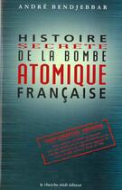 Couverture du livre « Histoire De La Bombe Atomique Francaise ; Secret Defense » de Andre Bendjebbar aux éditions Cherche Midi