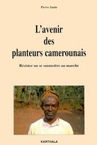 Couverture du livre « L'avenir des planteurs camerounais - resister ou se soumettre au marche » de Pierre Janin aux éditions Karthala
