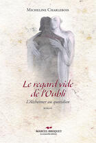 Couverture du livre « Le regard vide de l'oubli ; l'Alzheimer au quotidien » de Micheline Charlebois aux éditions Marcel Broquet