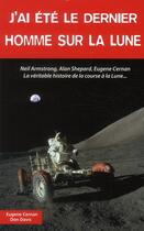 Couverture du livre « J'ai été le dernier homme sur la lune » de Eugene Cernan et Don Davis aux éditions Altipresse