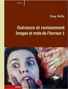Couverture du livre « Images et mots de l'horreur t.1 ; outrance et ravissement » de Guy Astic aux éditions Rouge Profond